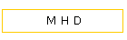 M H D